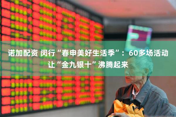 諾加配資 閔行“春申美好生活季”：60多場(chǎng)活動(dòng)讓“金九銀十”沸騰起來(lái)