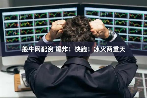 般牛網(wǎng)配資 爆炸！快跑！冰火兩重天