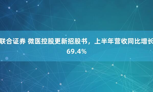 聯(lián)合證券 微醫(yī)控股更新招股書(shū)，上半年?duì)I收同比增長(zhǎng)69.4%